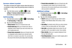 Page 75Call Functions       68
Increase volume in pocket
This option increases the ringtone volume when the device is 
in a pocket or a bag. It uses the proximity sensor to detect its 
location.
  From the Home screen, tap   ➔  ➔ Call 
settings 
➔ Increase volume in pocket to create a 
checkmark and enable the feature.
Call forwarding
1. From the Home screen, tap   ➔   ➔ Call settings 
➔ Call forwarding ➔ Voice call.
2. Tap one of the following options:
 Always forward: allows you to forward all voice calls....