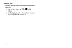 Page 7871
Hearing aids
This option allows you to turn on Hearing aid compatibility on 
your device.
1. From the Home screen, tap    ➔ 
 ➔ Call 
settings
.
2. Ta p  
Hearing aids to create a checkmark and make your 
device compatible with a Hearing aid. 