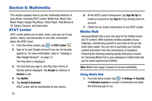 Page 9891
Section 6: Multimedia
This section explains how to use the multimedia features of 
your phone, including AT&T Locker, Media Hub, Music Hub, 
Music Player, Google Play Music, Video Player, Play Movies & 
TV, Gallery, Camera, and Camcorder.
AT&T Locker
AT&T Locker allows you to store, share, and sync all of your 
photos, videos, and documents in one safe, convenient 
place; the AT&T cloud. 
1. From the Home screen, tap    ➔ 
AT&T Locker .
2. Sign on to your Google account if you are not already 
signed...