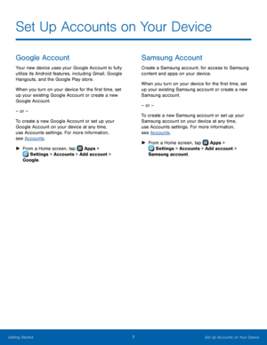 Page 117Set Up Accounts on Your Device
Google Account
Your new device uses your Google Account to fully 
utilize its Android features, including Gmail, Google 
Hangouts, and the Google Play store.
When you turn on your device for the first time, set 
up your existing Google Account or create a new 
Google Account.
– or –
To create a new Google Account or set up your 
Google Account on your device at any time, 
use Accounts settings. For more information, 
see Accounts.
 ►F

rom a Home screen, tap 
 Apps >...