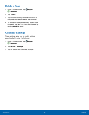 Page 3228Calendar
Delete a Task
1. From a Home screen, tap  Apps > 
 Calendar.
2.
 T

ap TA S KS .
3.
 
T

ap the checkbox by the task to mark it as 
complete and remove it from the calendar.
4.
 
T

o delete the task permanently, tap the task 
to open it, tap DELETE, and then confirm by 
tapping DELETE again.
Calendar Settings
These settings allow you to modify settings 
associated with using the Calendar.
1.
 F

rom a Home screen, tap 
 Apps > 
 Calendar.
2.
 T

ap MORE > Settings .
3.
 
T

ap an option and...