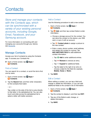 Page 3834Contacts
Store and manage your contacts 
with the Contacts app, which 
can be synchronized with a 
variety of your existing personal 
accounts, including Google, 
Email, Facebook, and your 
Samsung account.
For more information on connecting with and 
managing your accounts through your device, 
see Accounts.
Manage Contacts
Access your list of contacts by using the Contacts 
app. To access your Contacts list:
 ►F

rom a Home screen, tap 
 Apps > 
 Contacts.
Find a Contact
You can search for a contact,...