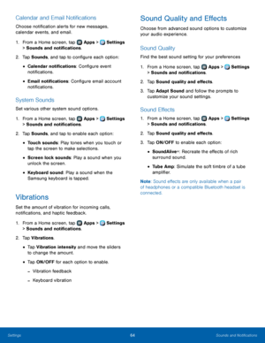 Page 6864Sounds and Notifications
Calendar and Email Notifications
Choose notification alerts for new messages, 
calendar events, and email.
1.
 F
rom a Home screen, tap 
 Apps >  Settings  
> Sounds and notifications.
2.
 T

ap Sounds, and tap to configure each option:
• Calendar notifications: Configure event 
notifications.
• Email notifications: Configure email account 
notifications.
System Sounds
Set various other system sound options.
1.
 F
 rom a Home screen, tap 
 Apps >  Settings  
> Sounds and...
