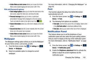 Page 109Changing Your Settings       102
 Action Memo on lock screen allows you to open the Action 
Memo when double tapping the lock screen with S Pen.
PIN and Password options Clock widget options allows you to show the dual clock on the 
lock screen, adjust the Clock size, and show the date.
 Personal message allows you to enter a customized 
personalized message that is displayed on the lock screen. 
Touch and slide the slider to the right to turn it on  .
 Owner information allows you enter text to display...