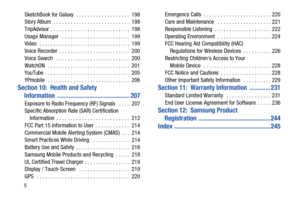 Page 125
SketchBook for Galaxy  . . . . . . . . . . . . . . . . . . .  198
Story Album  . . . . . . . . . . . . . . . . . . . . . . . . . . .  198
TripAdvisor  . . . . . . . . . . . . . . . . . . . . . . . . . . . .  198
Usage Manager   . . . . . . . . . . . . . . . . . . . . . . . .  199
Video   . . . . . . . . . . . . . . . . . . . . . . . . . . . . . . . .  199
Voice Recorder  . . . . . . . . . . . . . . . . . . . . . . . . .  200
Voice Search   . . . . . . . . . . . . . . . . . . . . . . . . . .  200...