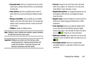 Page 111Changing Your Settings       104
 Easy touch mode: allows you to easily tap the screen to stop 
snooze alarms, calendar events and timers, and accept/reject 
incoming calls.
: allow the accessibility shortcut under the 
device options to be used by pressing and holding the power 
key.
 Manage accessibility: save and update your accessibility 
settings or share them with another device. You can export your 
settings, import a previously saved file, or share your file with 
another device.
 TalkBack:...