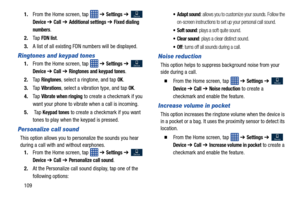 Page 1161091.
From the Home screen, tap    ➔ 
Settings ➔  
Device ➔ Call ➔ Additional settings ➔ Fixed dialing 
numbers
.
2. Ta p  
FDN list.
3. A list of all existing FDN numbers will be displayed.
Ringtones and keypad tones
1.From the Home screen, tap    ➔ Settings ➔  
Device ➔ Call ➔ Ringtones and keypad tones.
2. Ta p  
Ringtones, select a ringtone, and tap OK.
3. Ta p  
Vibrations, select a vibration type, and tap OK.
4. Ta p  
Vibrate when ringing to create a checkmark if you 
want your phone to vibrate...