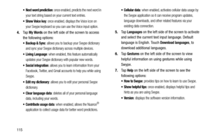 Page 122115
 Next word prediction: once enabled, predicts the next word in 
your text string based on your current text entries.
: once enabled, displays the Voice icon on 
your Swype keyboard so you can use the Voice input option. 
4. Ta p  My Words on the left side of the screen to access 
the following options:
 Backup & Sync: allows you to backup your Swype dictionary 
and sync your Swype dictionary across multiple devices.
 Living Language: when enabled, this feature automatically 
updates your Swype...