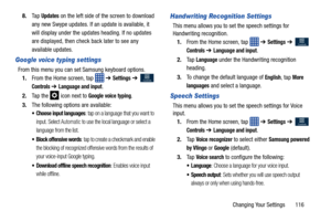 Page 123Changing Your Settings       116
8.
Ta p  
Updates on the left side of the screen to download 
any new Swype updates. If an update is available, it 
will display under the update s heading. If no updates 
are displayed, then check back later to see any 
available updates.
Google voice typing settings
From this menu you can set Samsung keyboard options. 1. From the Home screen, tap    ➔ 
Settings ➔  
Controls ➔ Language and input.
2. Ta p  t h e  
 icon next to Google voice typing.
3. The following...