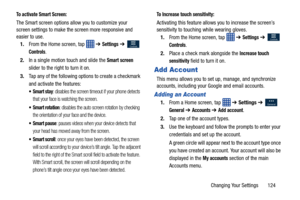 Page 131Changing Your Settings       124
To activate Smart Screen:
The Smart screen options allow you to customize your 
screen settings to make the screen more responsive and 
easier to use.1. From the Home screen, tap    ➔ 
Settings ➔  
Controls.
2. In a single motion touch and slide the 
Smart screen 
slider to the right to turn it on. 
3. Tap any of the following options to create a checkmark 
and activate the features:
: disables the screen timeout if your phone detects 
that your face is watching the...