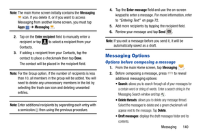 Page 147Messaging       140
Note: The main Home screen initially contains the Messaging  icon. If you delete it, or if you want to access 
Messaging from another Home screen, you must tap 
Apps  ➔ Messaging .
2. Tap on the Enter recipient field to manually enter a 
recipient or tap   to select a recipient from your 
Contacts.
3. If adding a recipient from your Contacts, tap the 
contact to place a checkmark then tap 
Done.
The contact will be placed in the recipient field.
Note: For the Group option, if the nu...