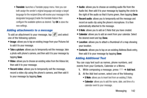 Page 149Messaging       142
: launches a Translate popup menu. Here you can 
both assign the sender’s original language and assign a target 
language for the recipient (they will receive your message in the 
designated language).Enable the translate feature then 
configure the available options as desired. Tap 
OK to store the 
new settings.
Adding attachments to a message
To add an attachment to your message, tap  and select 
one of the following options:
Image: allows you to tap an existing image from your...