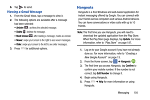 Page 157Messaging       150
6.
Tap   to send.
Viewing a Gmail Message
1.From the Gmail Inbox, tap a message to view it.
2. The following options are available after a message 
has been selected:
: archives the selected message.
 Delete : deletes the message.
 Mark Unread : after reading a message, marks as unread.
 Newer: swipe your screen to the right to see newer messages.
: swipe your screen to the left to see older messages.
3.Press   for additional options.
Hangouts
Hangouts is a free Windows a nd web-based...