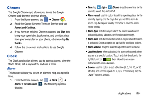 Page 177Applications       170
Chrome
The Google Chrome app allows you to use the Google 
Chrome web browser on your phone.1. From the Home screen, tap    ➔ 
Chrome .
2. Read the Google Chrome Terms of Service and tap 
Accept and Continue.
3. If you have an existing Chrome account, tap 
Sign in to 
bring your open tabs, bookmarks, and omnibox data 
from your computer to yo ur phone, otherwise tap 
No 
thanks
.
4. Follow the on-screen inst ructions to use Google 
Chrome.
Clock
The Clock application allows you to...