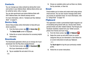 Page 180173
Contacts
You can manage your daily contacts by storing their name 
and number in your Address Book. Address Book entries can 
be sorted by name, entry, or group.
You can also synchronize your phone Address Book with 
AT&T Address Book, the network backup service.
For more information, refer to  “Contacts and Your Address 
Book”  on page 61.
Device Help
Device Help provides online information to help with your 
device questions.
1. From the Home screen, tap    ➔ 
Device Help .
 The 
Device Health...