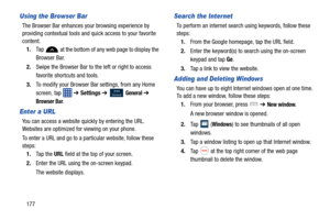 Page 184177
Using the Browser Bar
The Browser Bar enhances your browsing experience by 
providing contextual tools and quick access to your favorite 
content.1. Ta p  
 at the bottom of any web page to display the 
Browser Bar.
2. Swipe the Browser Bar to the left or right to access 
favorite shortcuts and tools.
3. To modify your Browser Bar settings, from any Home 
screen, tap    ➔ Settings ➔  
 General ➔ 
Browser Bar.
Enter a URL
You can access a website quickly by entering the URL. 
Websites are optimized...