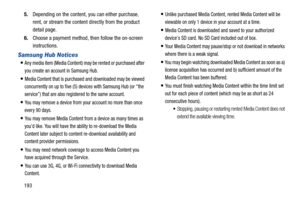 Page 2001935.
Depending on the content,  you can either purchase, 
rent, or stream the content directly from the product 
detail page.
6. Choose a payment method, then follow the on-screen 
instructions.
Samsung Hub Notices
Any media item (Media Content) may be rented or purchased after 
you create an account in Samsung Hub. 
Media Content that is purchased and downloaded may be viewed 
concurrently on up to five (5) devices with Samsung Hub (or “the 
service”) that are also registered to the same account. 
You...