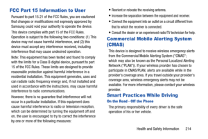 Page 221Health and Safety Information       214
FCC Part 15 Information to User
Pursuant to part 15.21 of the FCC Rules, you are cautioned 
that changes or modifications not expressly approved by 
Samsung could void your authority to operate the device.
This device complies with part 15 of the FCC Rules. 
Operation is subject to the following two conditions: (1) This 
device may not cause harmful interference, and (2) this 
device must accept any interference received, including 
interference that may cause...