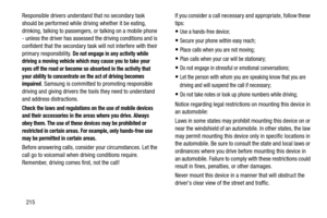 Page 222215
Responsible drivers understand that no secondary task 
should be performed while dr
iving whether it be eating, 
drinking, talking to passengers, or talking on a mobile phone 
- unless the driver has assessed the driving conditions and is 
confident that the secondary task will not interfere with their 
primary responsibility. 
Do not engage in  any activity while 
driving a moving vehicle which may cause you to take your 
eyes off the road or become so absorbed in the activity that 
your ability to...