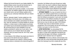 Page 245Warranty Information       238
Software that formed the basis for your Update eligibility. The 
updated Software version may 
add new functions and, in 
some limited cases, may delete existing functions.
While the Update will be generally available, in some limited 
circumstances, the Software updates will only be offered by 
your network carrier, and such Software updates will be 
governed by your contractual relationship with your network 
carrier.
With the “Automatic Update”  function enabled (as in...