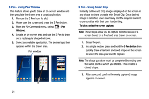 Page 2821
S Pen - Using Pen Window
This feature allows you to draw an on-screen window and 
then populate the drawn area a target application,1. Remove the S Pen from its slot.
2. Hover over the screen and press the S Pen button.
3. From the Air Command menu, select   (
Pen 
Window
).
4. Locate an on-screen area and use the S Pen to draw 
out a rectangular shaped window.
5. Select an available application. The desired app then 
appears within the drawn area.
S Pen - Using Smart Clip
Instantly outline and crop...