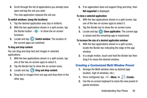 Page 43Understanding Your Phone       36
4.
Scroll through the list of applications you already have 
open and tap the one you wish.
The new application re places the old one.
To switch windows: (swap the locations)
1.Tap the desired application area (top or bottom).
2. With the two applications shown in a split screen, tap 
the Border button   to show the on-screen 
functions.
3. Locate and tap   
Switch window. The location of 
the current apps are switched.
To drag and drop content:
You can drag and drop...