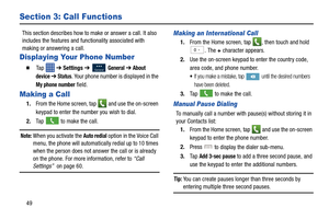 Page 5649
Section 3: Call Functions
This section describes how to make or answer a call. It also 
includes the features and functionality associated with 
making or answering a call.
Displaying Your Phone Number
  Ta p    ➔ Settings  ➔   General ➔ About 
device 
➔  Status. Your phone number is displayed in the 
My phone number field.
Making a Call
1. From the Home screen, tap  and use the on-screen 
keypad to enter the number you wish to dial.
2. Ta p  
 to make the call.
Note: When you activate the Auto...