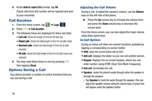 Page 62554.
At the  Add to reject list  prompt, tap 
OK.
Future calls from this number will be rejected and sent 
to your voicemail.
Call Duration
1. From the Home screen, tap    ➔ Logs . 
2. Press 
 ➔ Call duration.
3. The following times are displayed for Voice and Data: 
: shows the length of time for the last call.
 Dialed calls: shows the total length of time for all calls made.
 Received calls: shows the total length of time for all calls 
received.
 All calls: shows the total length of time for all calls...