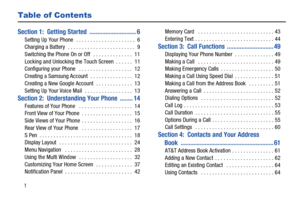 Page 81
Table of Contents
Section 1:  Getting Started  ............................. 6
Setting Up Your Phone   . . . . . . . . . . . . . . . . . . . . .  6
Charging a Battery  . . . . . . . . . . . . . . . . . . . . . . . .  9
Switching the Phone On or Off   . . . . . . . . . . . . . .  11
Locking and Unlocking the Touch Screen  . . . . . .  11
Configuring your Phone   . . . . . . . . . . . . . . . . . . .  12
Creating a Samsung Account  . . . . . . . . . . . . . . .  12
Creating a New Google Account  . . . ....