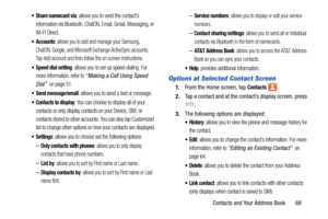 Page 75Contacts and Your Address Book       68
 Share namecard via: allows you to send the contact’s 
information via Bluetooth, ChatON, Email, Gmail, Messaging, or 
Wi-Fi Direct.
 Accounts: allows you to add and manage your Samsung, 
ChatON, Google, and Microsoft Ex change ActiveSync accounts. 
Tap Add account and then follow the on-screen instructions.
 Speed dial setting: allows you to set up speed-dialing. For 
more information, refer to 
“Making a Call Using Speed 
Dial”
  on page 51.
 Send message/email:...