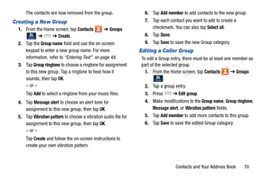 Page 77Contacts and Your Address Book       70
The contacts are now removed from the group.
Creating a New Group
1.
From the Home screen, tap Contacts  ➔ Groups 
  ➔    ➔ 
Create.
2. Ta p  t h e  
Group name field and use the on-screen 
keypad to enter a new group name. For more 
information, refer to  “Entering Text”  on page 44.
3. Ta p  
Group ringtone to choose a ringtone for assignment 
to this new group. Tap a ringtone to hear how it 
sounds, then tap 
OK.
– or –
Ta p  
Add to select a ringtone from your...