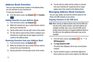 Page 7871
Address Book Favorites
Once you have stored phone numbers in the Address Book, 
you can add them to your Favorites list.
To view your Favorites list:
  From the Home screen, tap Contacts   ➔ Favorites 
.
Adding Favorites to your Address Book
1. From the Home screen, tap Contacts .
2. Within the Contacts list, tap a contact that you want to 
add to your Favorites list
.
3.Tap the white start in the top right corner of  the screen.
4. The star will turn gold and the contact is added to your 
Favorites...