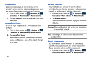 Page 9891
Data Roaming
Data roaming allows you to connect to your service 
provider’s partner networks and access data services when 
you are out of your service providers area of coverage.1. From the Home screen, tap    ➔ 
Settings ➔  
Connections ➔ More networks ➔ Mobile networks.
2. Ta p  
Data roaming to create a checkmark and activate 
the feature.
Access Point Names
To use Wi-Fi you need access to a wireless access point 
(hotspot). 1. From the Home screen, tap    ➔ 
Settings ➔  
Connections ➔ More...