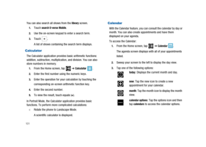 Page 106101
You can also search all shows from thelibraryscreen.
1.Touchsearch U-verse Mobile.
2.Use the on-screen keypad to enter a search term.
3.Touch.
A list of shows containing the search term displays.
Calculator
The Calculator application provides basic arithmetic functions:
addition, subtraction, multiplication, and division. You can also
store numbers in memory.
1.From the Home screen, tap➔Calculator.
2.Enter the first number using the numeric keys.
3.Enter the operation for your calculation by touching...