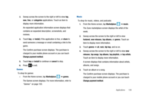 Page 113Applications 108 3.
Sweep across the screen to the right or left to viewtop,
new,free,orcategoriesapplications. Touch an item to
display more information.
An expanded application information screen displays that
contains an expanded description, screenshots, and
reviews.
4.Touchbuy,orinstall,if the application is free, orshareto
send someone a message or email containing a link to the
game.
The Confirm purchase screen displays. The purchase is
charged to your mobile phone account or you can touch
Change...