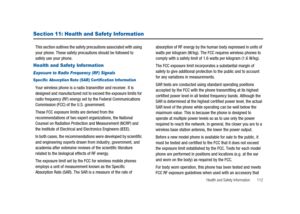 Page 117Health and Safety Information 112
Section 11: Health and Safety Information
This section outlines the safety precautions associated with using
your phone. These safety precautions should be followed to
safely use your phone.
Health and Safety Information
Exposure to Radio Frequency (RF) Signals
Specific Absorption Rate (SAR) Certification Information
Your wireless phone is a radio transmitter and receiver. It is
designed and manufactured not to exceed the exposure limits for
radio frequency (RF) energy...