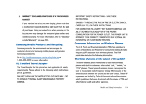 Page 119Health and Safety Information 114 2.
WARRANTY DISCLAIMER: PROPER USE OF A TOUCH SCREEN
HANDSET
If your handset has a touchscreen display, please note that
a touchscreen responds best to a light touch from the pad
of your finger. Using excessive force when pressing on the
touchscreen may damage the tempered glass surface and
void the warranty. For more information, refer to“Standard
Limited Warranty”on page 133.
Samsung Mobile Products and Recycling
Samsung cares for the environment and encourages its...