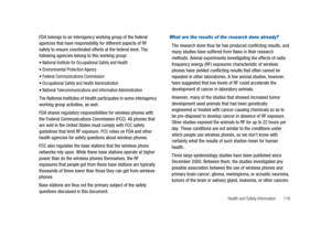 Page 121Health and Safety Information 116
FDA belongs to an interagency working group of the federal
agencies that have responsibility for different aspects of RF
safety to ensure coordinated efforts at the federal level. The
following agencies belong to this working group:
National Institute for Occupational Safety and Health
Environmental Protection Agency
Federal Communications Commission
Occupational Safety and Health Administration
National Telecommunications and Information Administration
The National...