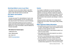 Page 133Health and Safety Information 128
Restricting Childrens access to your Phone
Your phone is not a toy. Do not allow children to play with it
because they could hurt themselves and others, damage the
phone or make calls that increase your phone bill.
FCC Notice and Cautions
FCC Notice
The phone may cause TV or radio interference if used in close
proximity to receiving equipment. The FCC can require you to
stop using the phone if such interference cannot be eliminated.
Vehicles using liquefied petroleum gas...