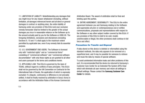 Page 144139
11. LIMITATION OF LIABILITY. Notwithstanding any damages that
you might incur for any reason whatsoever (including, without
limitation, all damages referenced herein and all direct or general
damages in contract or anything else), the entire liability of
Samsung under any provision of this EULA and your exclusive
remedy hereunder shall be limited to the greater of the actual
damages you incur in reasonable reliance on the Software up to
the amount actually paid by you for the Software or US$5.00....