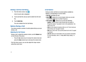 Page 3631
Deleting a Call from Call History
1.From the Home screen, tap.
A list of recent calls is displayed.
2.Touch and hold the call you want to delete from the Call
log.
3.Touchdelete item.
The call is deleted from the Call History.
Options During a Call
Your phone provides a number of control options that you can use
during a call.
Adjusting the Call Volume
During a call, to adjust the earpiece volume, use theVolumekeys
on the left side of the phone.
©Press theUpvolume key to increase the volume level and...