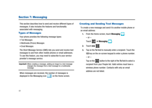 Page 6661
Section 7: Messaging
This section describes how to send and receive different types of
messages. It also includes the features and functionality
associated with messaging.
Types of Messages
Your phone provides the following message types:
Text Messages
Multimedia (Picture) Messages
Email Messages
The Short Message Service (SMS) lets you send and receive text
messages to and from other mobile phones or email addresses.
To use this feature, you may need to subscribe to your service
provider’s message...