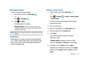 Page 71Messaging 66
Messaging Settings
To view and change messaging settings:
1.From the Home screen, touchMessaging.
–or–
Touch➔Messaging.
2.Touch➔settings.
The following option is displayed:
 SMS center number: allows you to enter the number of your
message center where your messages reside while the system is
attempting to deliver them.
Warning!:Check with your mobile operator before changing the SMS centernumber.
Using Email
Email enables you to review and create email using Windows
Live™, Outlook,...