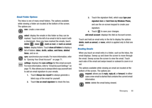 Page 73Messaging 68
Email Folder Options
The Inbox is one of many email folders. The options available
while viewing a folder are located at the bottom of the screen.
The options are:
Touch and hold an email entry in the list to display the options
delete,mark as unread,ormove, which is applied only to that one
email.
Reading Emails
When you touch an email entry in a folder, such as the Inbox, the
email displays. Sweep up and down the screen to move through
the email. Sweep across the screen to view the email....