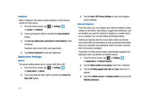 Page 8479
feedback
When configured, this feature sends feedback to help improve
function for this device.
1.From the Home screen, tap➔Settings
➔system➔feedback.
2.Touch and drag the slider to activate theSend feedback
feature.
3.TapUse my cellular data connection to send feedbackif this
is desired.
Feedback data is sent at the next opportunity.
4.TapPrivacy Statementto view the statement.
Application Settings
games
The games setting allows you to connect with Xbox LIVE.
1.From the Home screen, tap➔Settings...