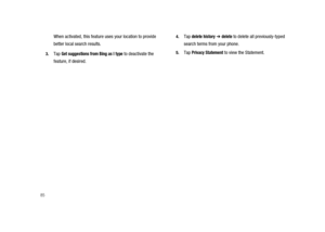 Page 9085
When activated, this feature uses your location to provide
better local search results.
3.TapGet suggestions from Bing as I typeto deactivate the
feature, if desired.
4.Tapdelete history➔deleteto delete all previously-typed
search terms from your phone.
5.TapPrivacy Statementto view the Statement. 