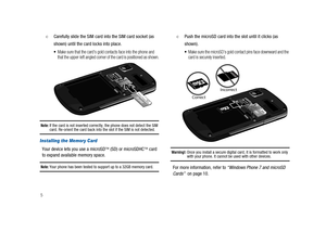 Page 105
©Carefully slide the SIM card into the SIM card socket (as
shown) until the card locks into place.
Make sure that the card’s gold contacts face into the phone and
that the upper-left angled corner of the card is positioned as shown.
Note:If the card is not inserted correctly, the phone does not detect the SIMcard. Re-orient the card back into the slot if the SIM is not detected.
Installing the Memory Card
Your device lets you use a microSD™(SD) or microSDHC™card
to expand available memory space....