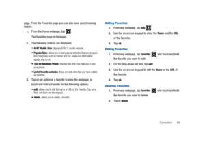 Page 93Connections 88
page. From the Favorites page you can also view your browsing
history.
1.From the Home webpage, tap.
The favorites page is displayed.
2.The following options are displayed:
 AT&T Mobile Web: displays AT&T’s mobile website.
 Popular Sites: allows you to visit popular websites that are grouped
into categories such as friends and fun, news and information,
sports, and so on.
 Tips for Windows Phone: displays tips that may help you to use
your phone.
 List of favorite websites: these are web...