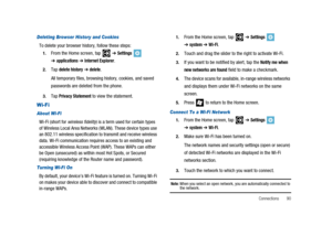 Page 95Connections 90
Deleting Browser History and Cookies
To delete your browser history, follow these steps:
1.From the Home screen, tap➔Settings
➔applications➔Internet Explorer.
2.Tapdelete history➔delete.
All temporary files, browsing history, cookies, and saved
passwords are deleted from the phone.
3.TapPrivacy Statementto view the statement.
Wi-Fi
About Wi-Fi
Wi-Fi (short forwireless fidelity) is a term used for certain types
of Wireless Local Area Networks (WLAN). These device types use
an 802.11...