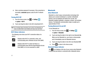 Page 96914.
Enter a wireless password if necessary. If the connection is
successful,
connectedappears under the Wi-Fi network
name.
Turning Wi-Fi Off
1.From the Home screen, tap➔Settings
➔system➔Wi-Fi.
2.Touch and drag the slider to the left to deactivate Wi-Fi.
Note:Use of wireless data connections such as Wi-Fi and Bluetooth cancause an added drain to your battery and reduce your use times.
Wi-Fi Status Indicators
The following icons show your Wi-Fi connection status at a
glance:
Bluetooth
About Bluetooth...
